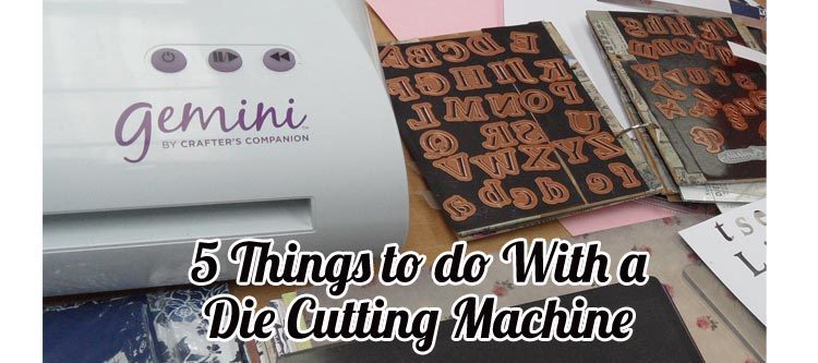 5 Things to do with a Die Cutting Machine 5 Things to do with a Die Cutting Machine