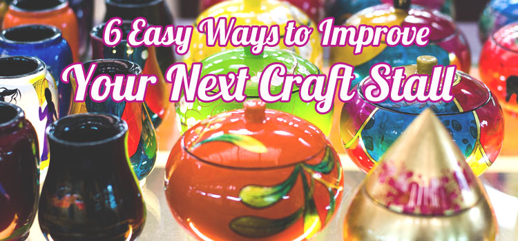 6 Easy Ways to Improve your Craft Stall 6 Easy Ways to Improve your Craft Stall
