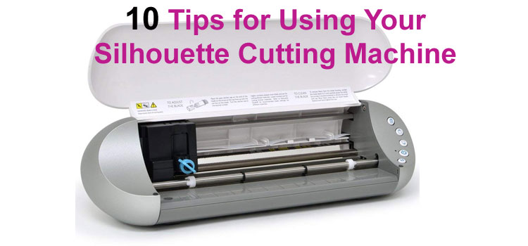 10 Tips for Using Your Silhouette Cutting Machine 10 Tips for Using Your Silhouette Cutting Machine