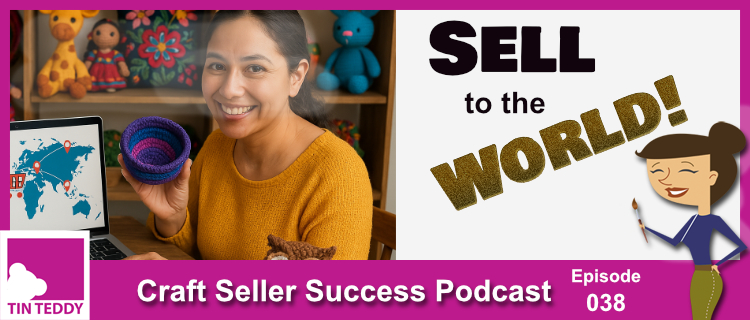 Sell To The World! – Craft Seller Success Podcast 38